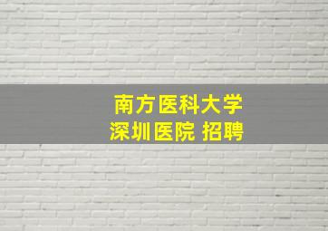 南方医科大学深圳医院 招聘